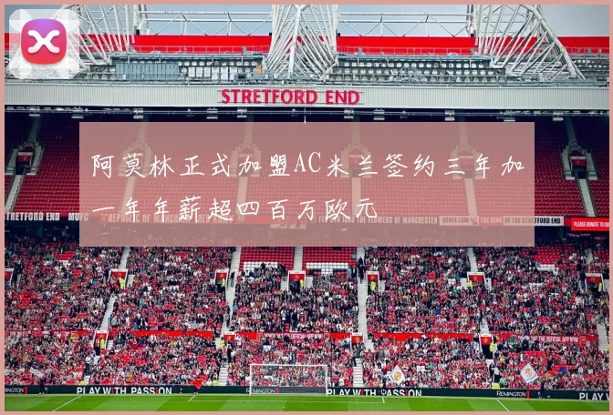 阿莫林正式加盟AC米兰签约三年加一年年薪超四百万欧元